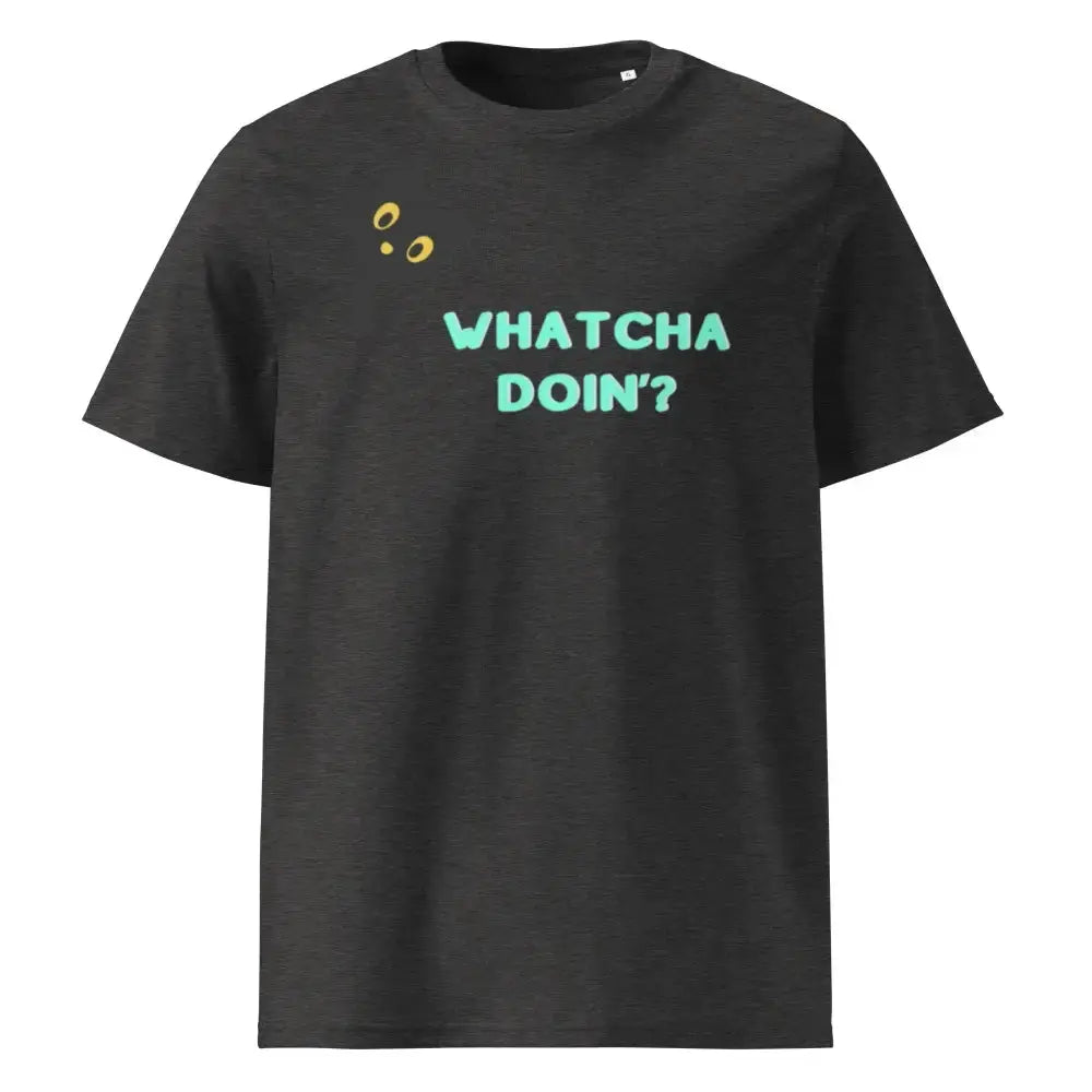 Whatcha Doin' Unisex organic ribbed neck t-shirt - FloofChonk