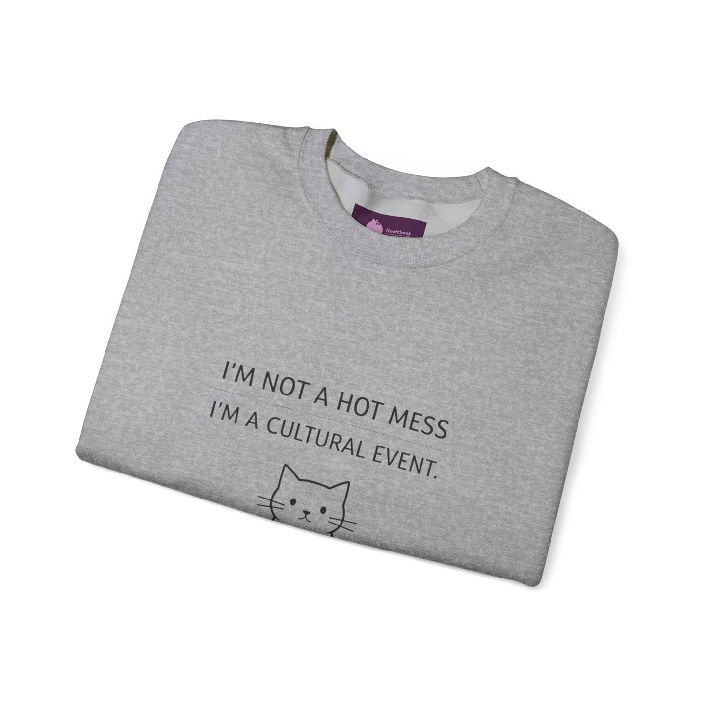 I'm Not a Hot Mess I'm a Cultural Event Sweatshirt | Sarcastic Self - Deprecating Quote - FloofChonk