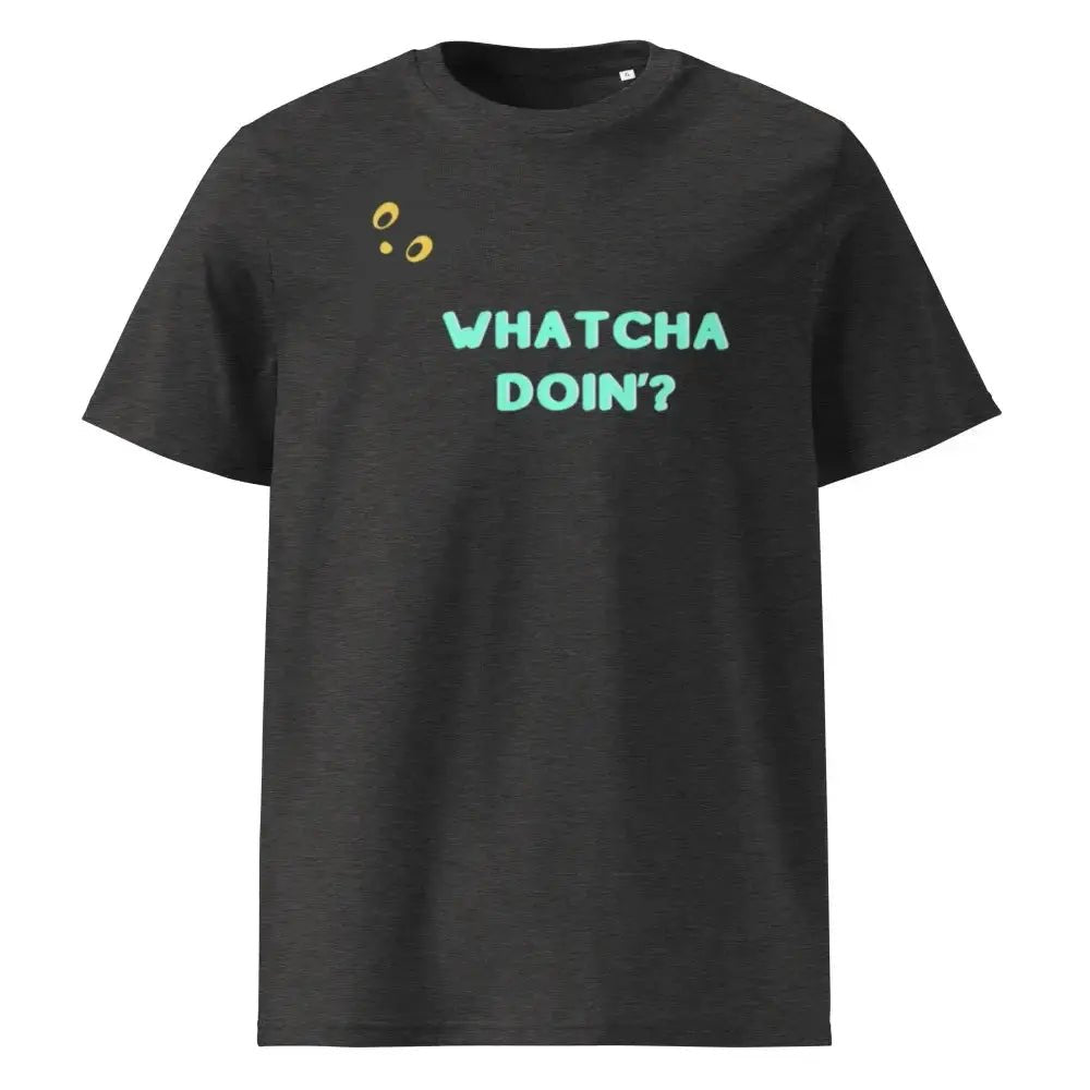 Whatcha Doin' Unisex organic ribbed neck t-shirt - FloofChonk