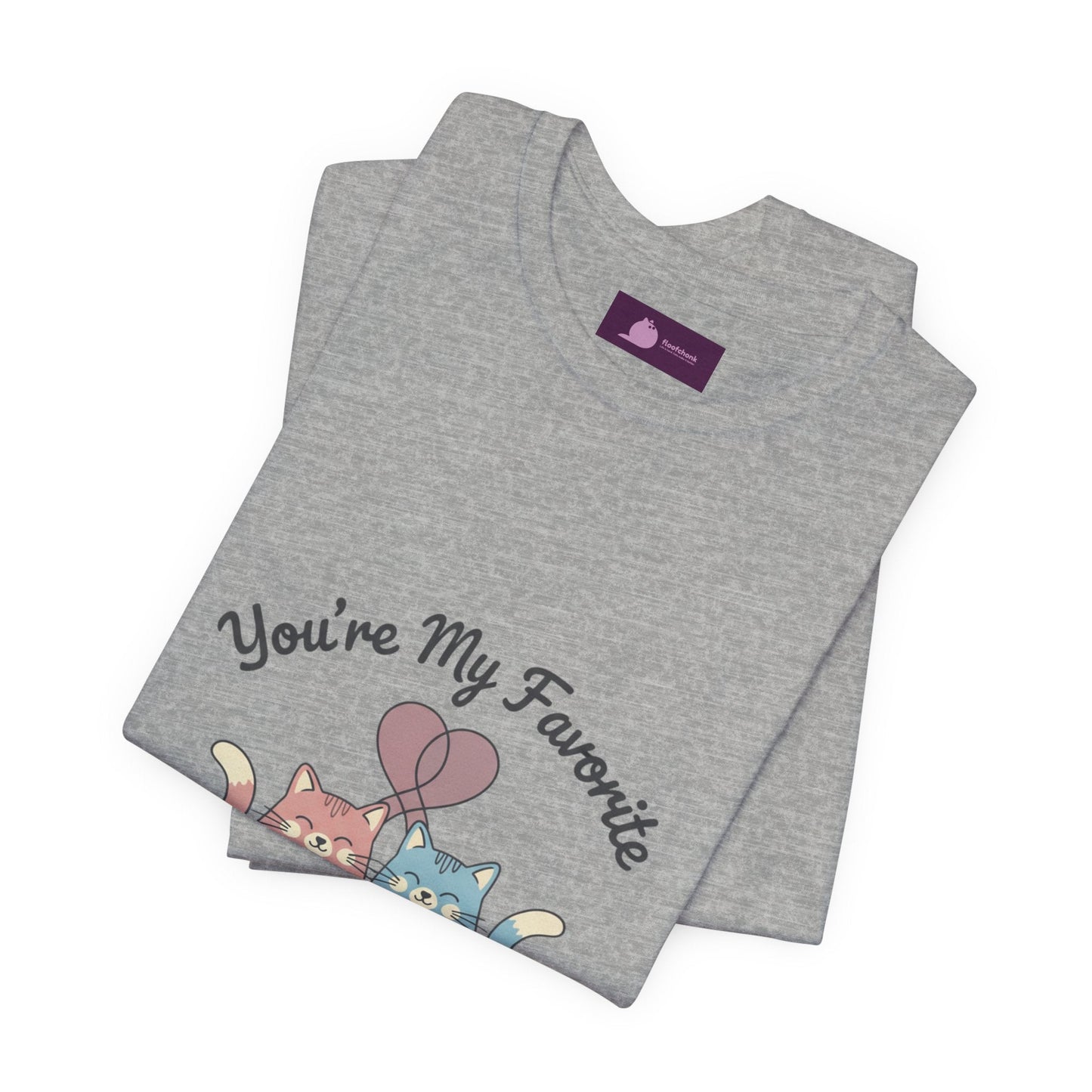 You’re My Favorite Cats Tee | Micro - Romance Galentine’s, Self - Love - FloofChonk